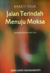 Image of Bhakti Yoga, Jalan Terindah Menuju Moksa, Ananda Vacanamrtam